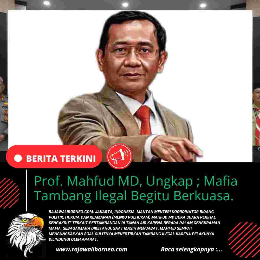 Prof. Mahfud MD, Ungkap ; Mafia Tambang Ilegal Begitu Berkuasa.