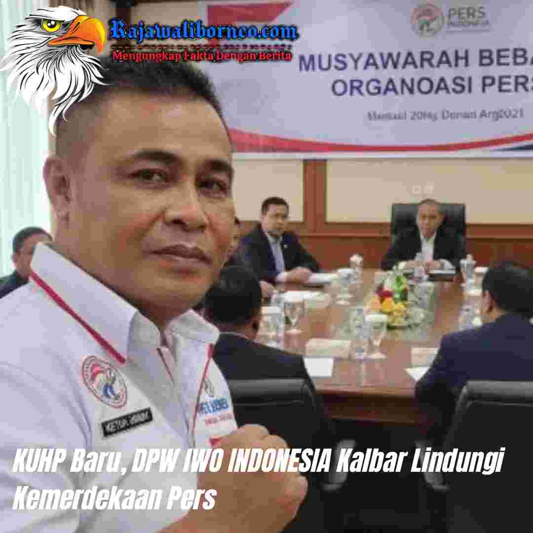 KUHP Baru Tak Kriminalisasi Wartawan, Tegas DPW IWO INDONESIA Kalbar.