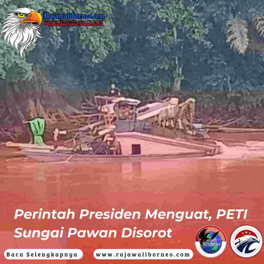 Perintah Presiden Menguat, PETI Sungai Pawan Disorot