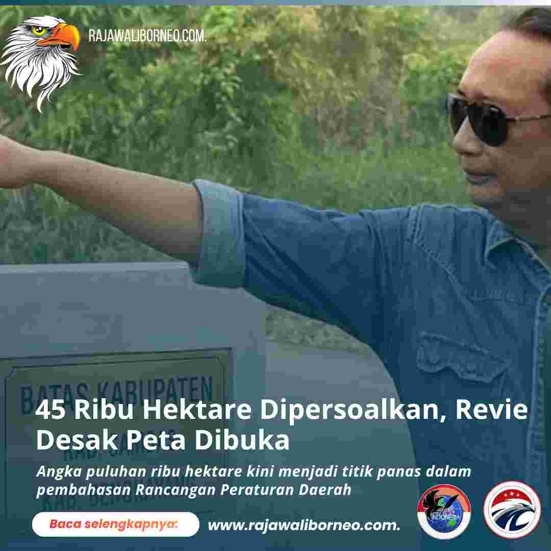 45 Ribu Hektare Dipersoalkan, Revie Desak Peta Dibuka