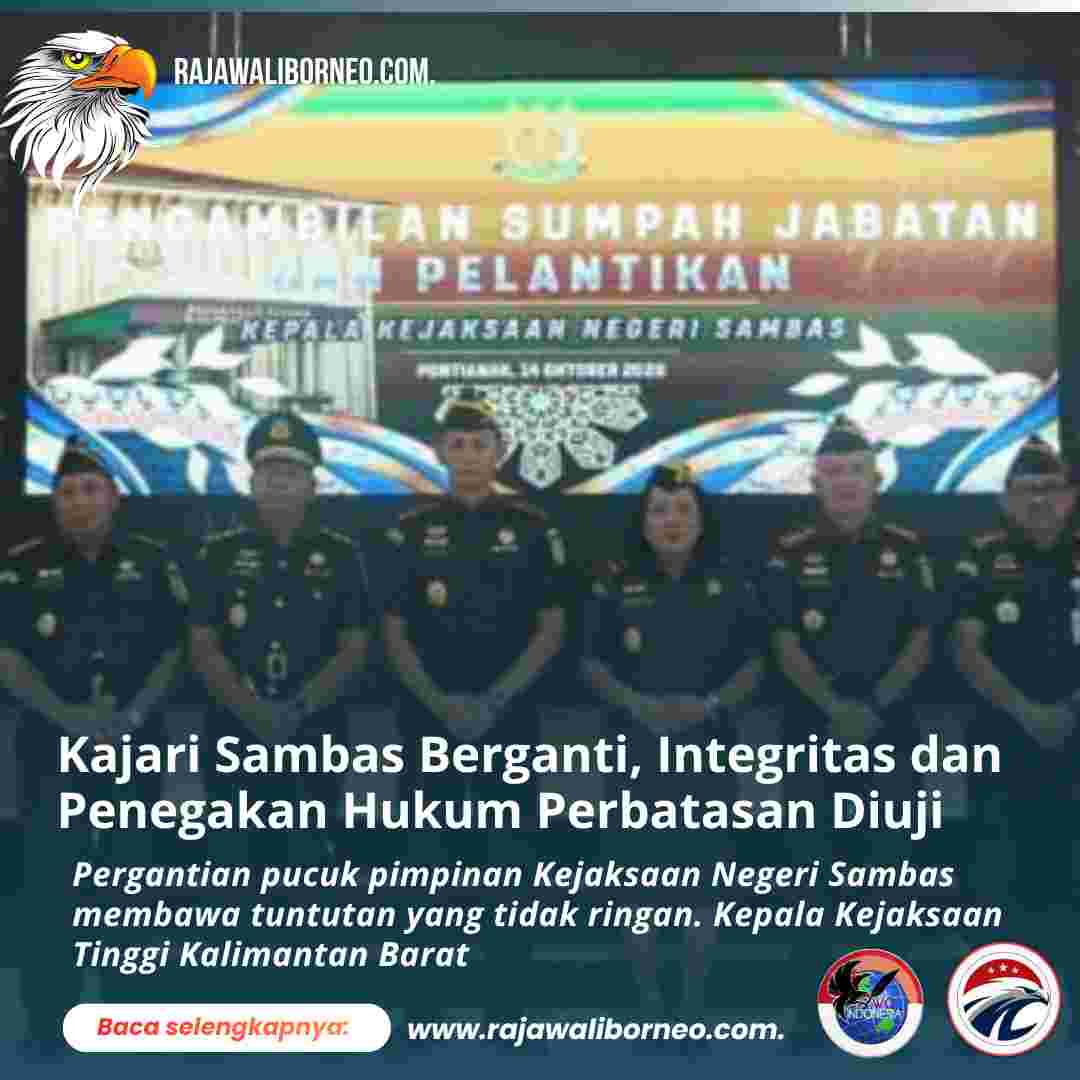 Kajari Sambas Berganti, Integritas dan Penegakan Hukum Perbatasan Diuji